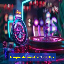 truque de mestre 2 netflix